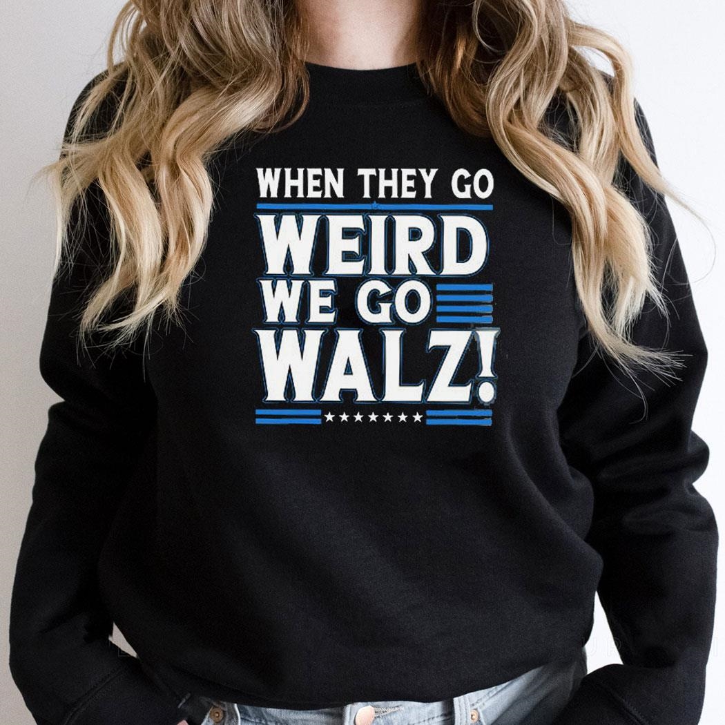 When They Go Weird We Go Walz Shirt