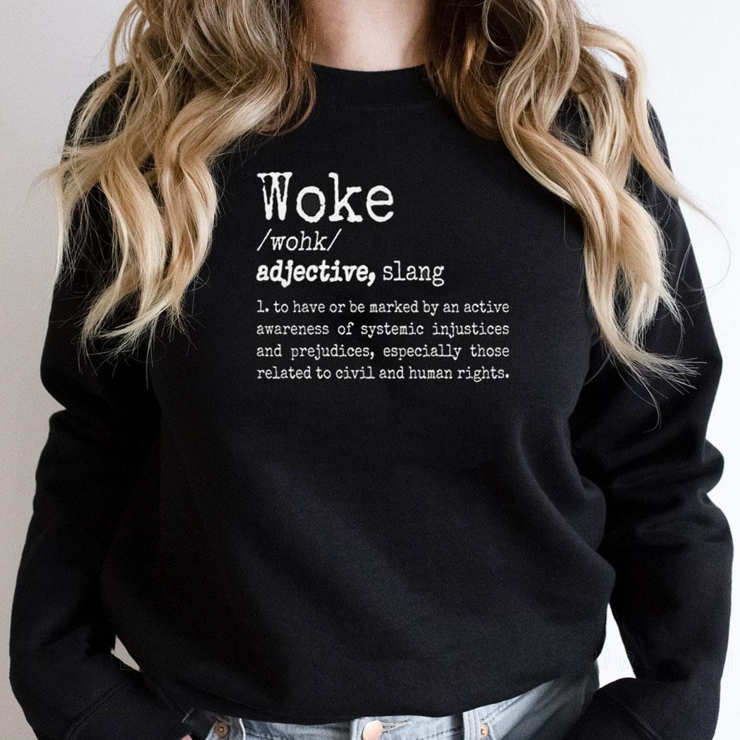 Woke Definition To Have An Awareness Of Systemic Injustices Shirt