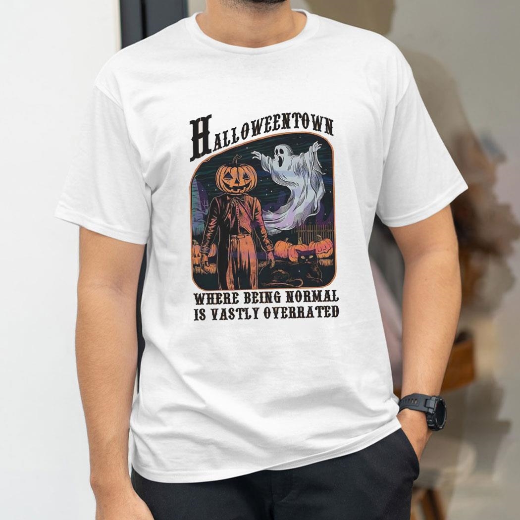 Halloweentown Where Being Normal Is Vastly Overrated Shirt