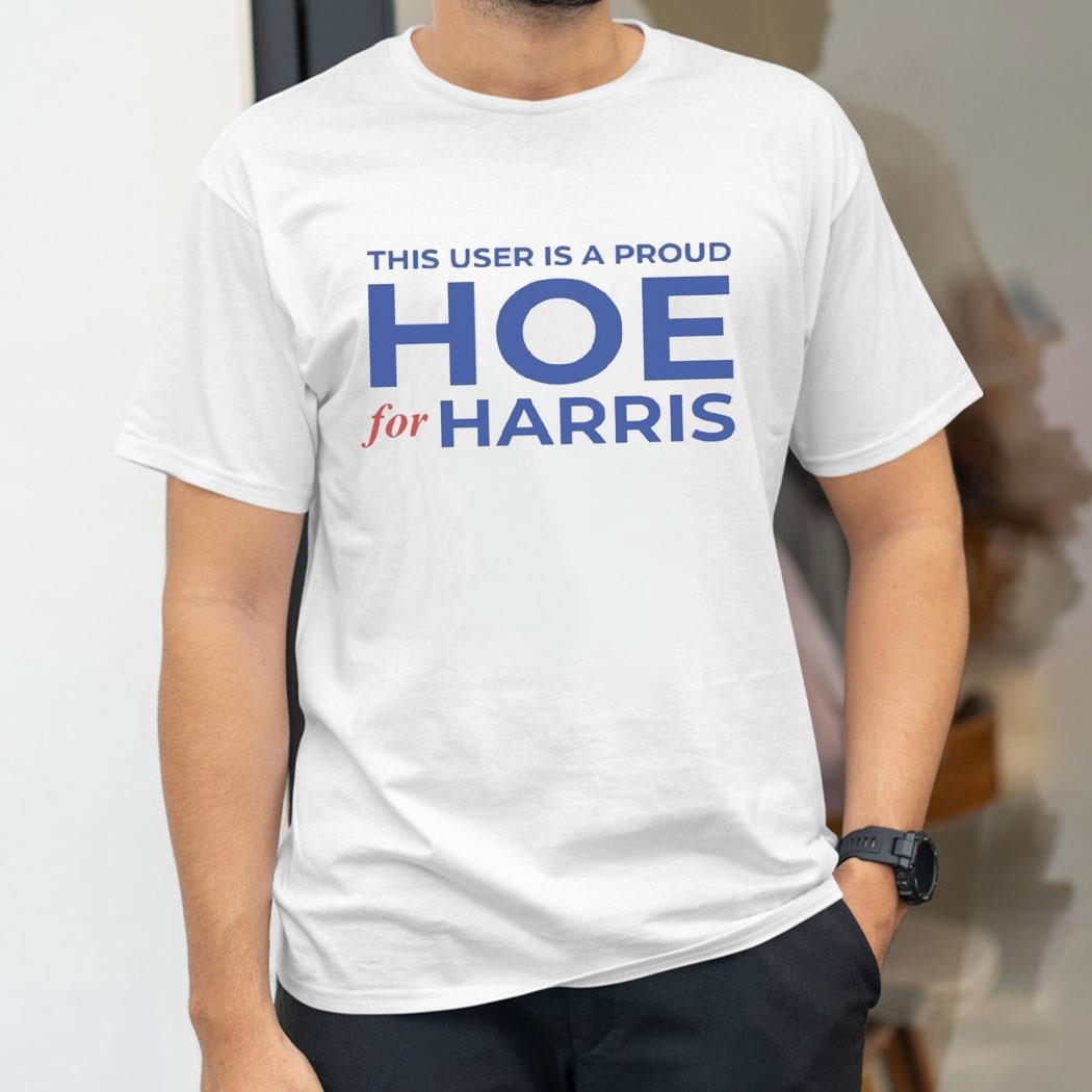 This User Is A Proud Hoe For Harris 2024 Shirt