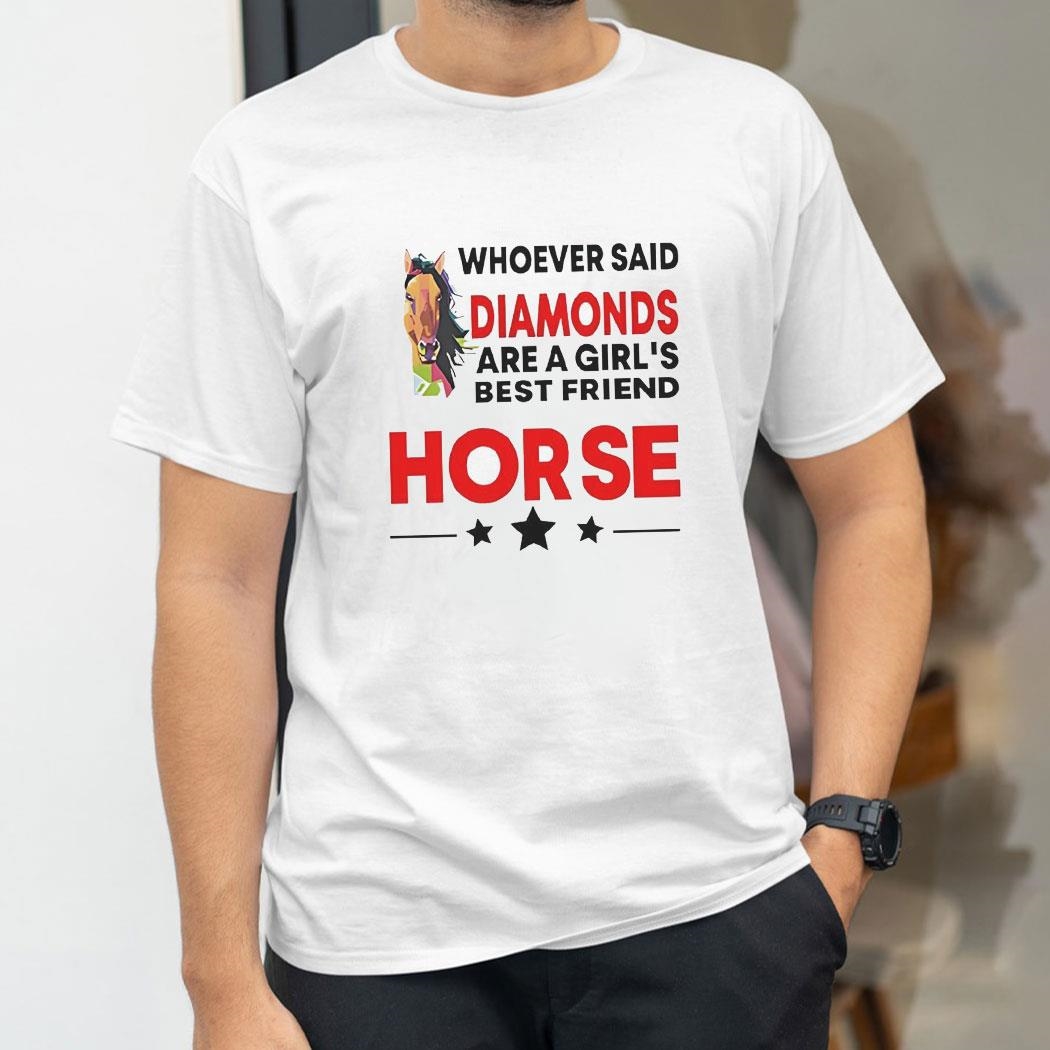 Whoever Said Diamonds Are A Girls Best Friend Horse Shirt Hoodie