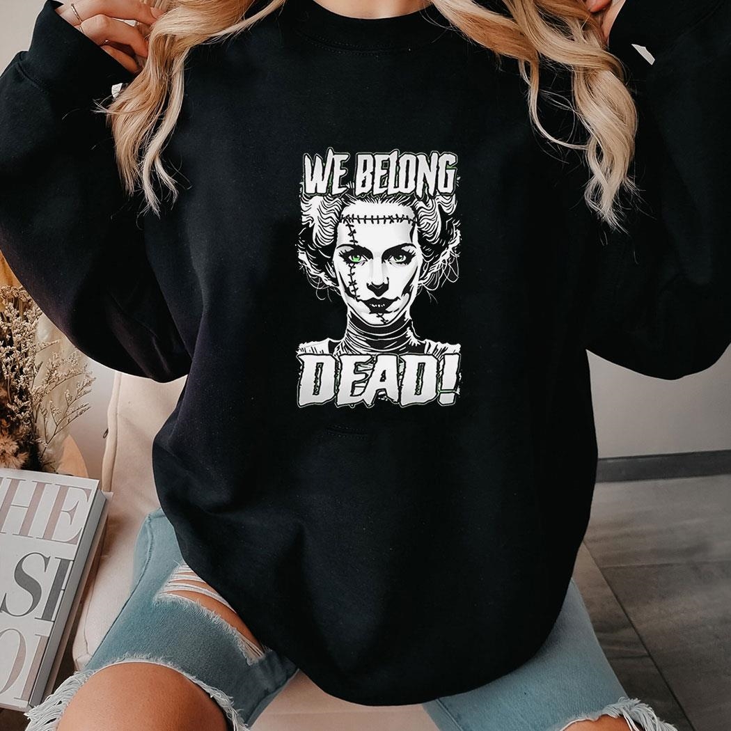 We Belong Dead The Bride Of Frankenstein Shirt