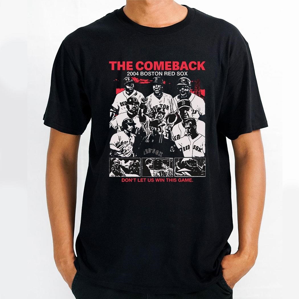 The Comeback 2004 Mlb Boston Red Sox Dont Let Us Win This Game Shirt