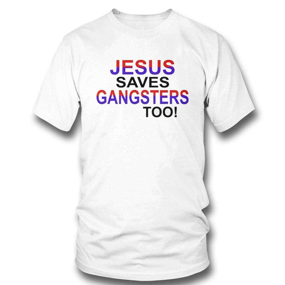 Jesus Saves Gangsters Too Shirt