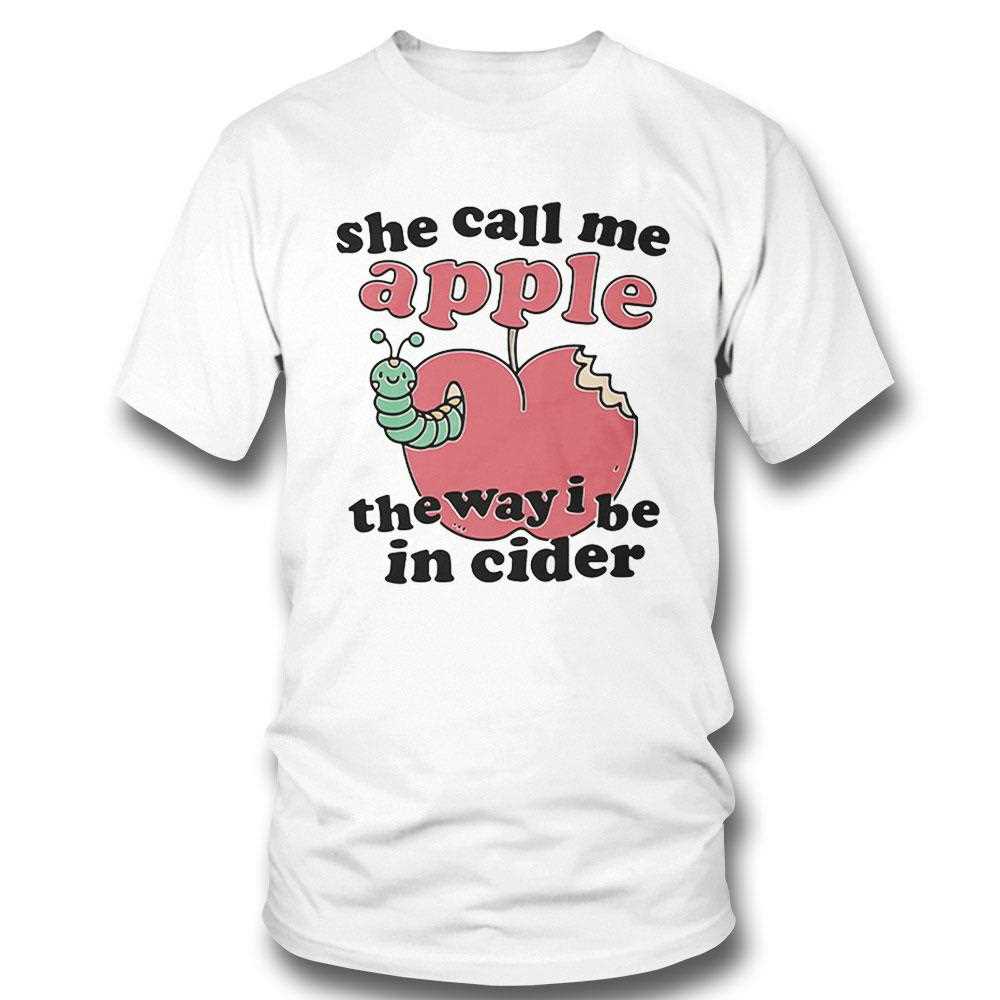 She Call Me Apple The Way I Be In Cider Shirt