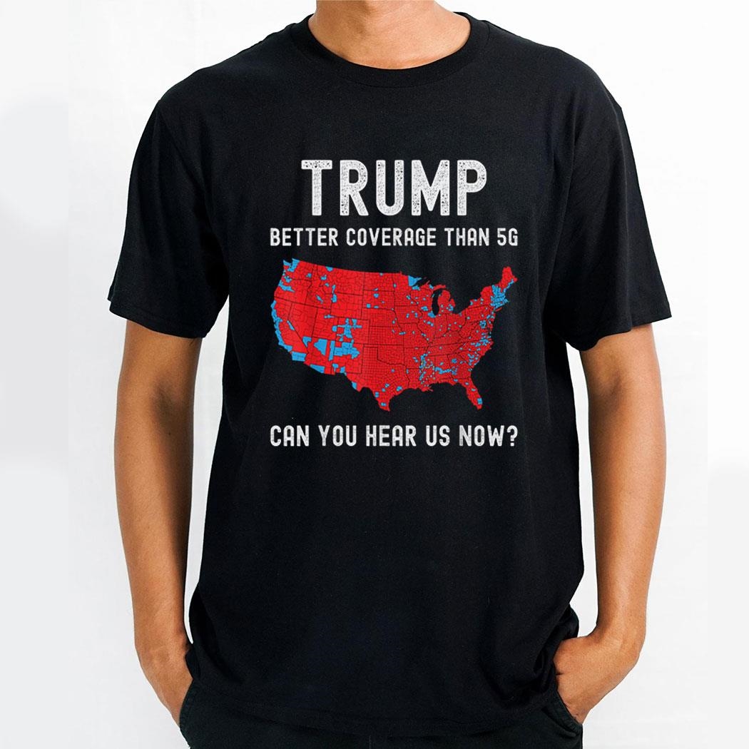 Trump Better Coverage Than Verizon Can You Hear Us Now Shirt