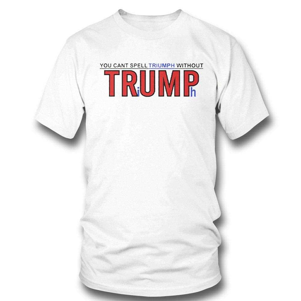 You Cant Spell Triumph Without Trump Shirt Hoodie