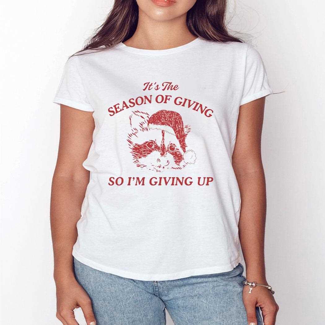 Its The Season Of Giving So Im Giving Up Shirt Its The Season Of Giving So Im Giving Up Shirt