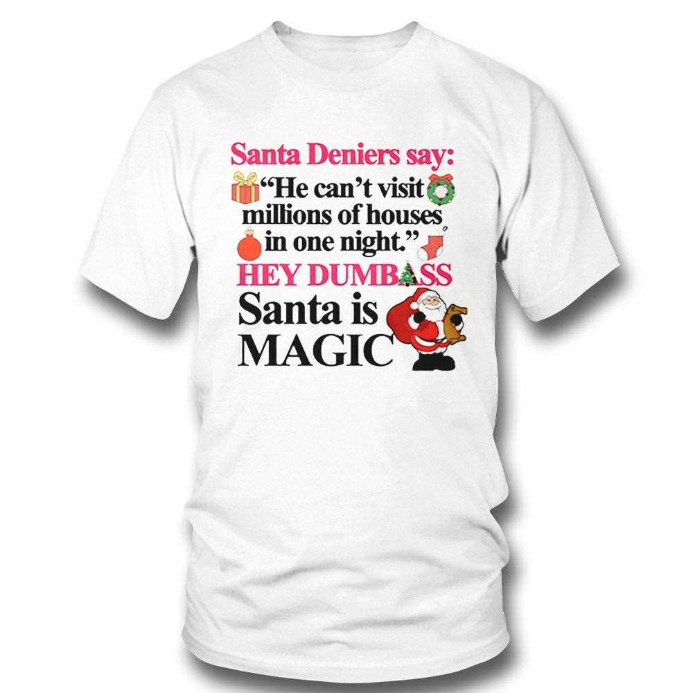 Santa Deniers Say He Cant Visit Millions Of Houses In One Night Hey Dumbass Santa Is Magic Shirt