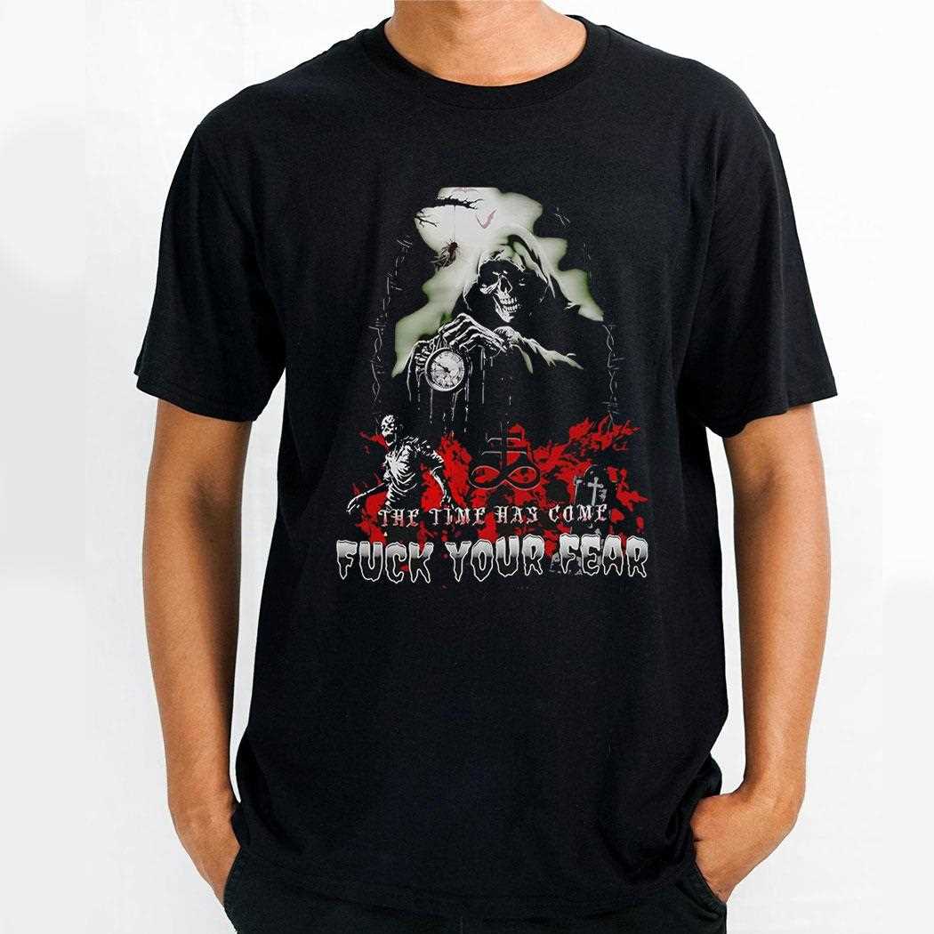 Skeleton The Time Has Come Fck Your Fear Shirt