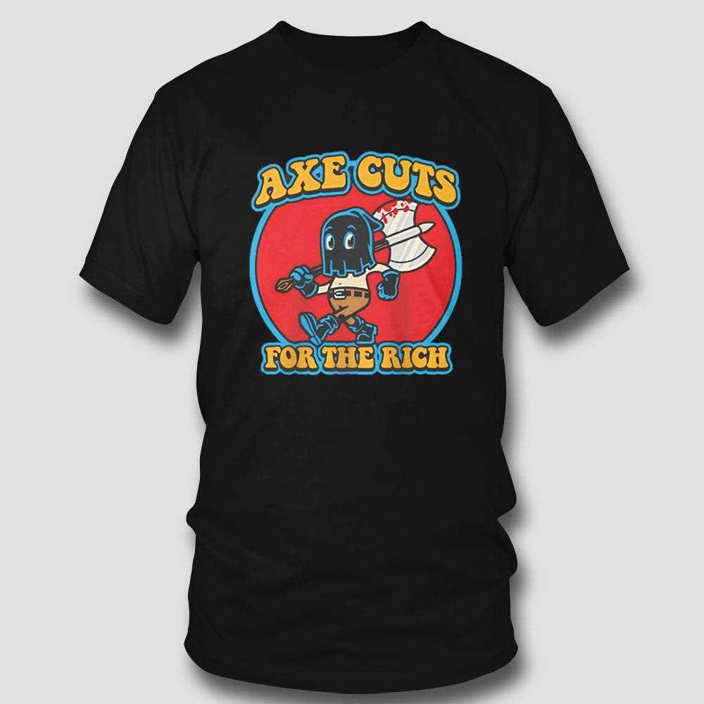 Axe Cuts For The Rich Shirt Axe Cuts For The Rich Shirt