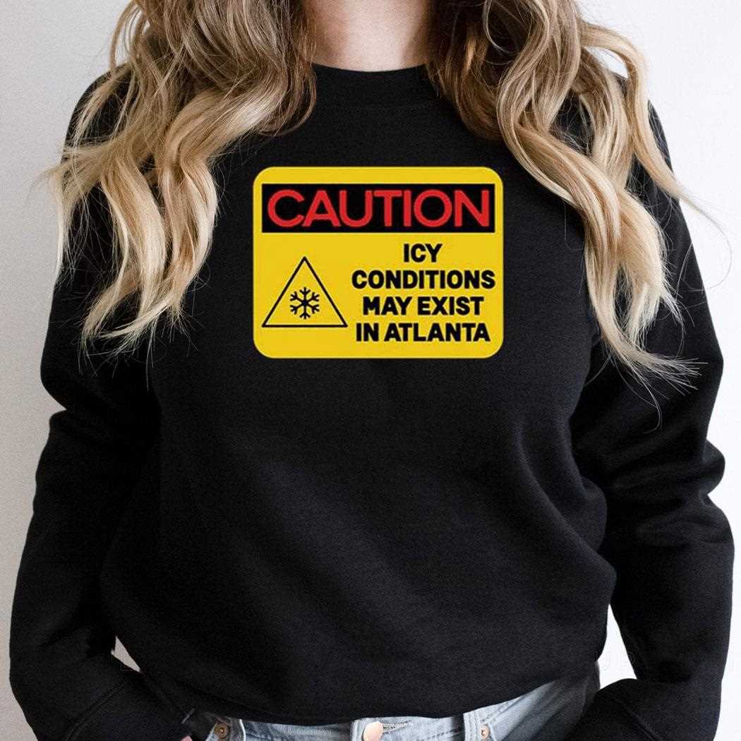 Caution Icy Conditions May Exist In Atlanta Shirt Caution Icy Conditions May Exist In Atlanta Shirt