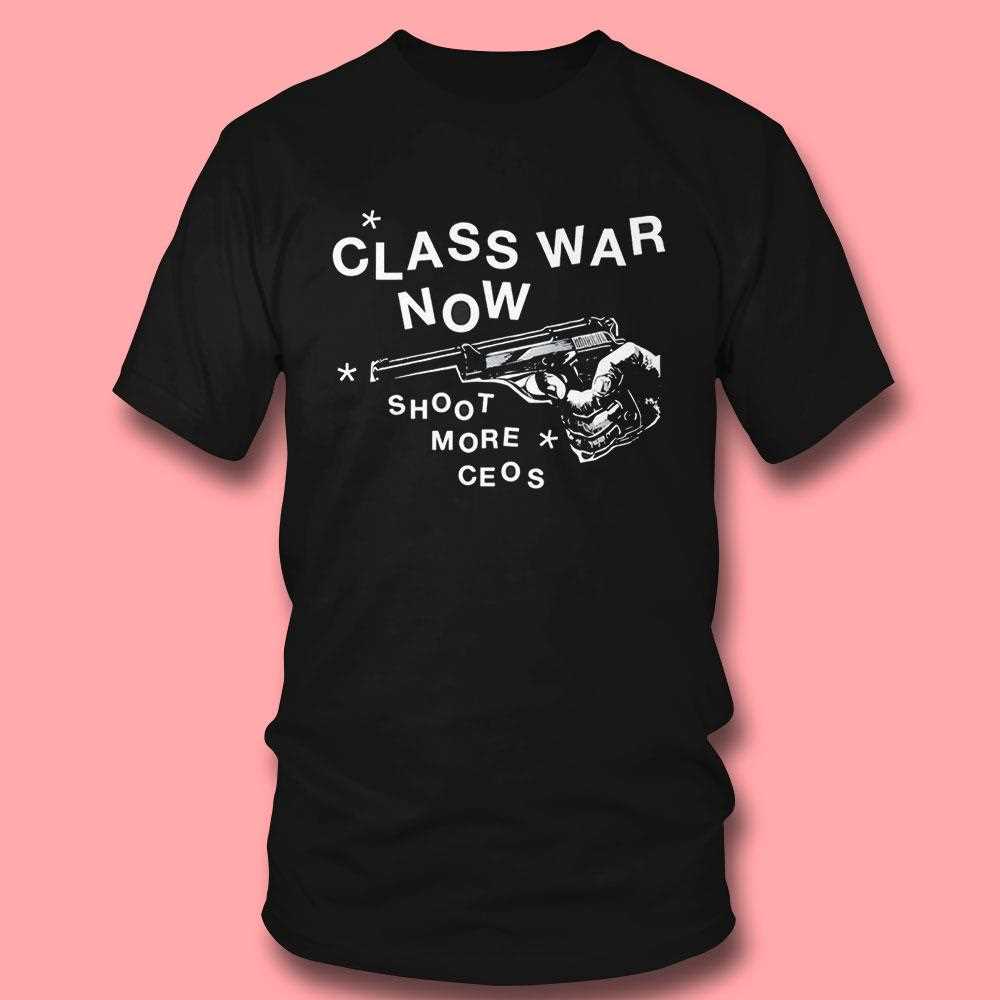 Class War Now Shoot More Ceos Shirt Class War Now Shoot More Ceos Shirt