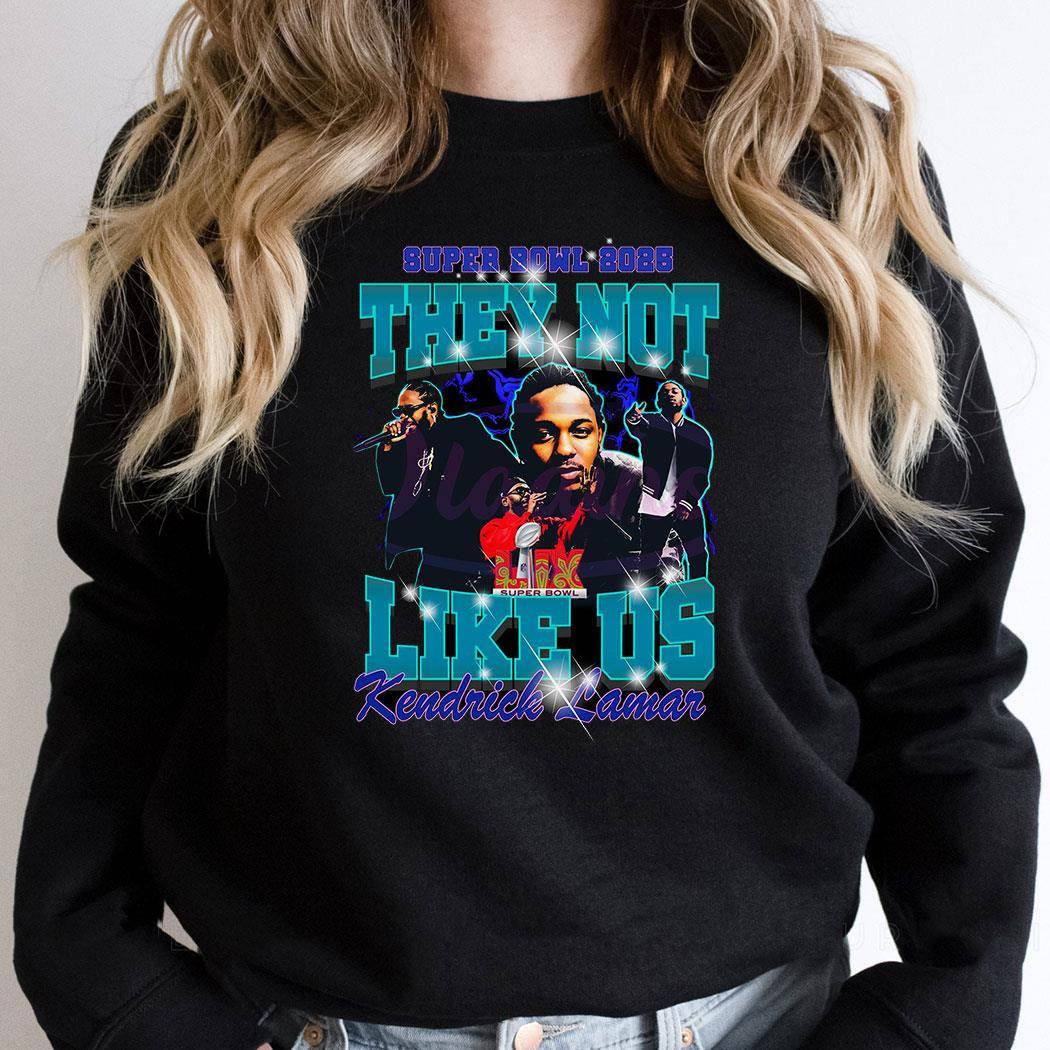 Super Bowl 2025 Kendrick Lamar They Not Like Us Shirt Hoodie Super Bowl 2025 Kendrick Lamar They Not Like Us Shirt Hoodie