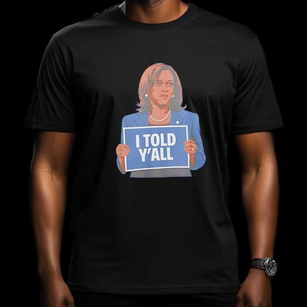 Kamala Harris I Told Yall Shirt Kamala Harris I Told Yall Shirt