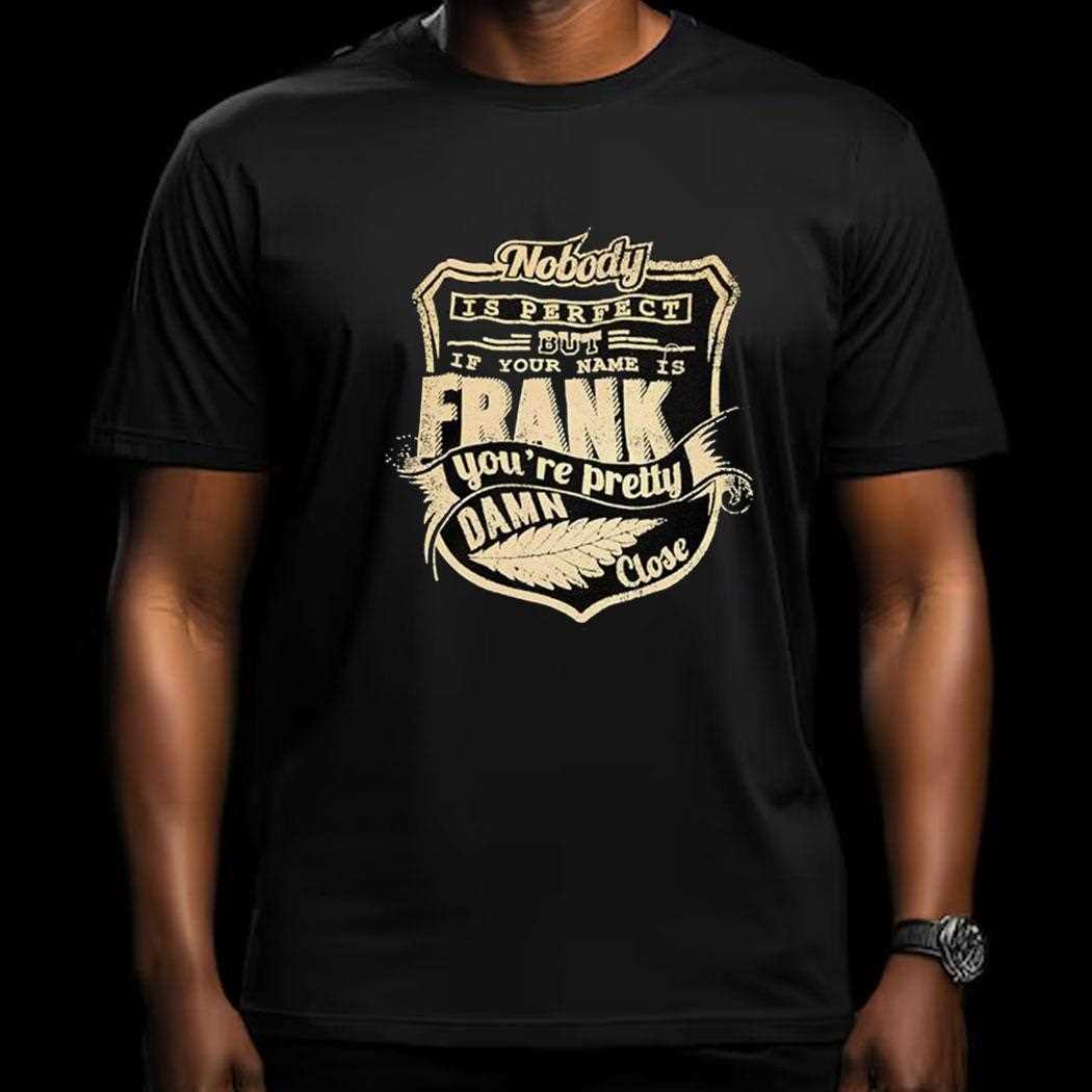 Nobody Is Perfect But If Your Name Is Frank Youre Pretty Damn Close Vintage Shirt Nobody Is Perfect But If Your Name Is Frank Youre Pretty Damn Close Vintage Shirt