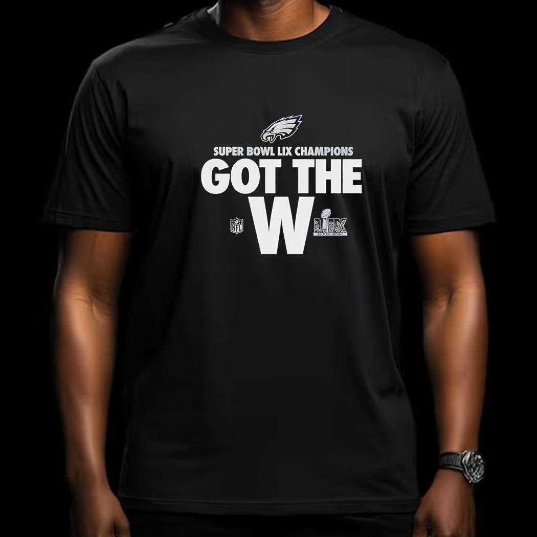 Philadelphia Eagles Super Bowl Lix Champions Got The W Shirt Philadelphia Eagles Super Bowl Lix Champions Got The W Shirt
