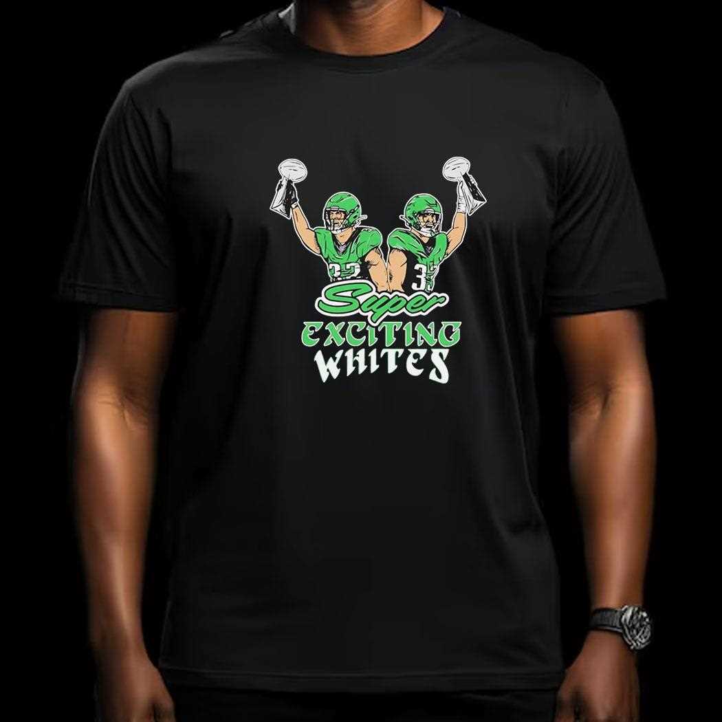 Philadelphia Eagles Super Exciting Whites Shirt Philadelphia Eagles Super Exciting Whites Shirt