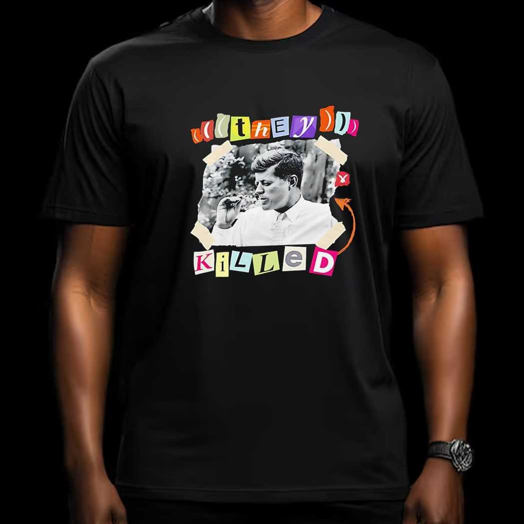 They Killed Jfk Shirt They Killed Jfk Shirt