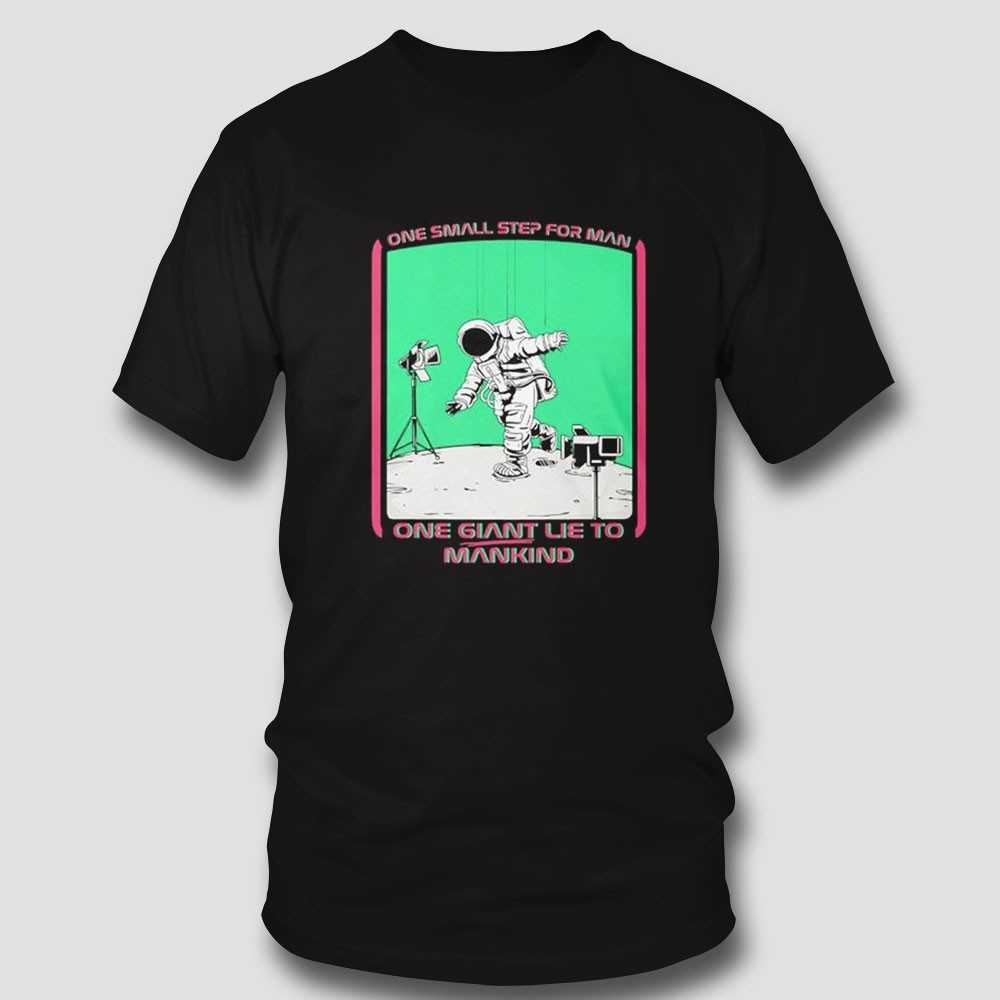 Astronaut One Small Step For Man One Giant Lie To Mankind Shirt Astronaut One Small Step For Man One Giant Lie To Mankind Shirt