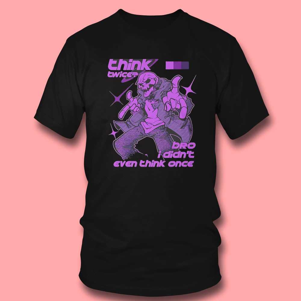 Bro I Didnt Even Think Once Shirt