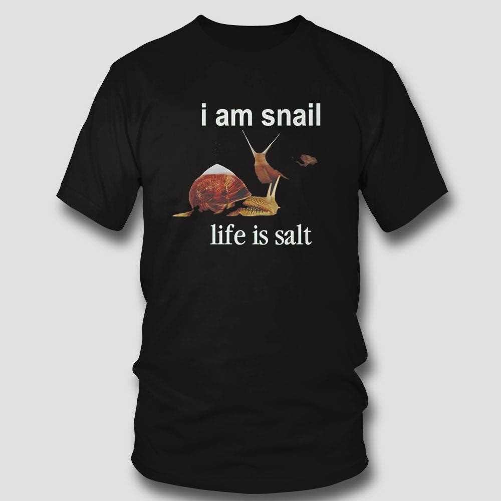 I Am Snail Life Is Salt Shirt I Am Snail Life Is Salt Shirt