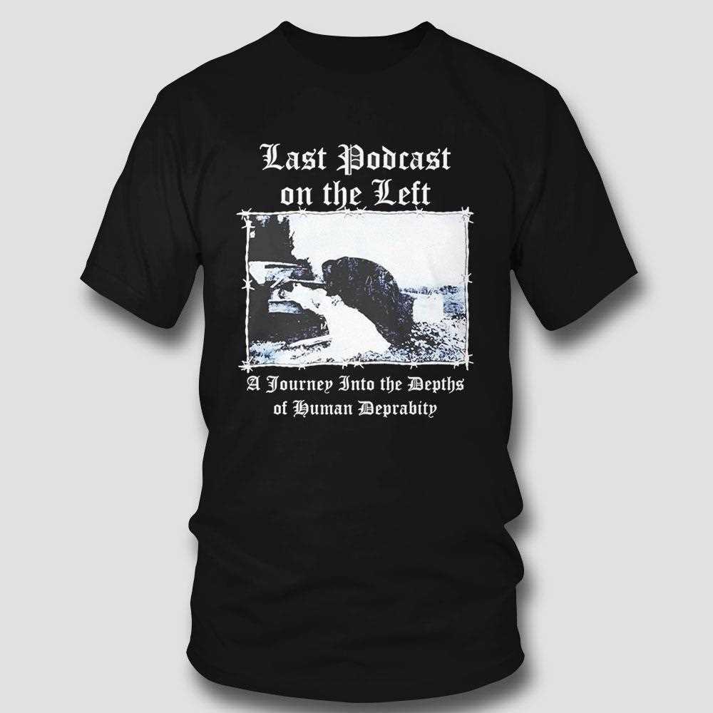 Last Podcast On The Left A Journey Into The Depths Of Human Depravity Shirt Last Podcast On The Left A Journey Into The Depths Of Human Depravity Shirt