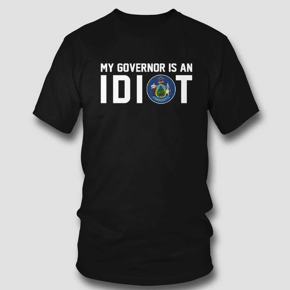 Maine My Governor Is An Idiot Shirt Maine My Governor Is An Idiot Shirt