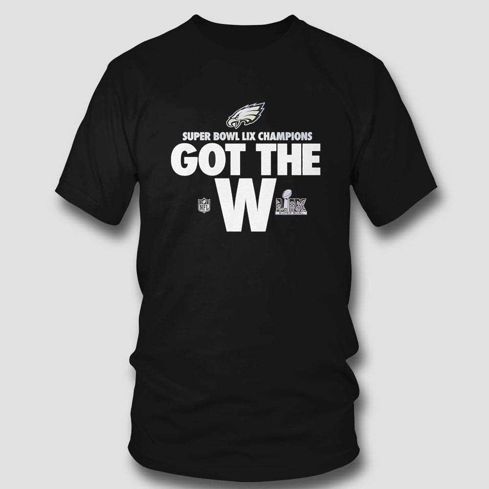 Philadelphia Eagles Super Bowl Lix Champions Got The W Shirt Philadelphia Eagles Super Bowl Lix Champions Got The W Shirt