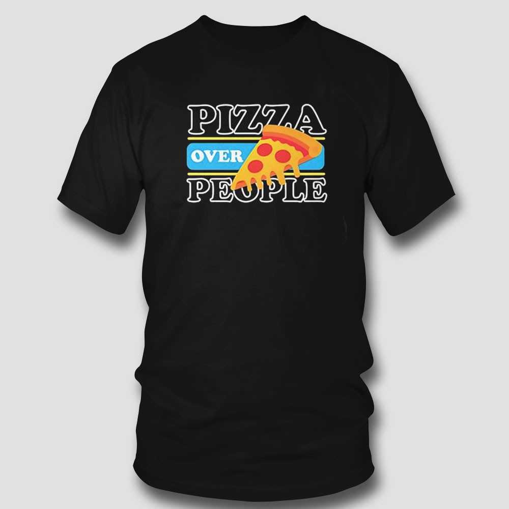 Pizza Over People Shirt Pizza Over People Shirt
