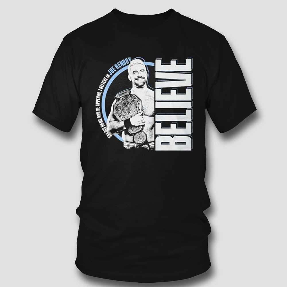 Say His Name And He Appears I Believe In Joe Hendry Believe Shirt Say His Name And He Appears I Believe In Joe Hendry Believe Shirt