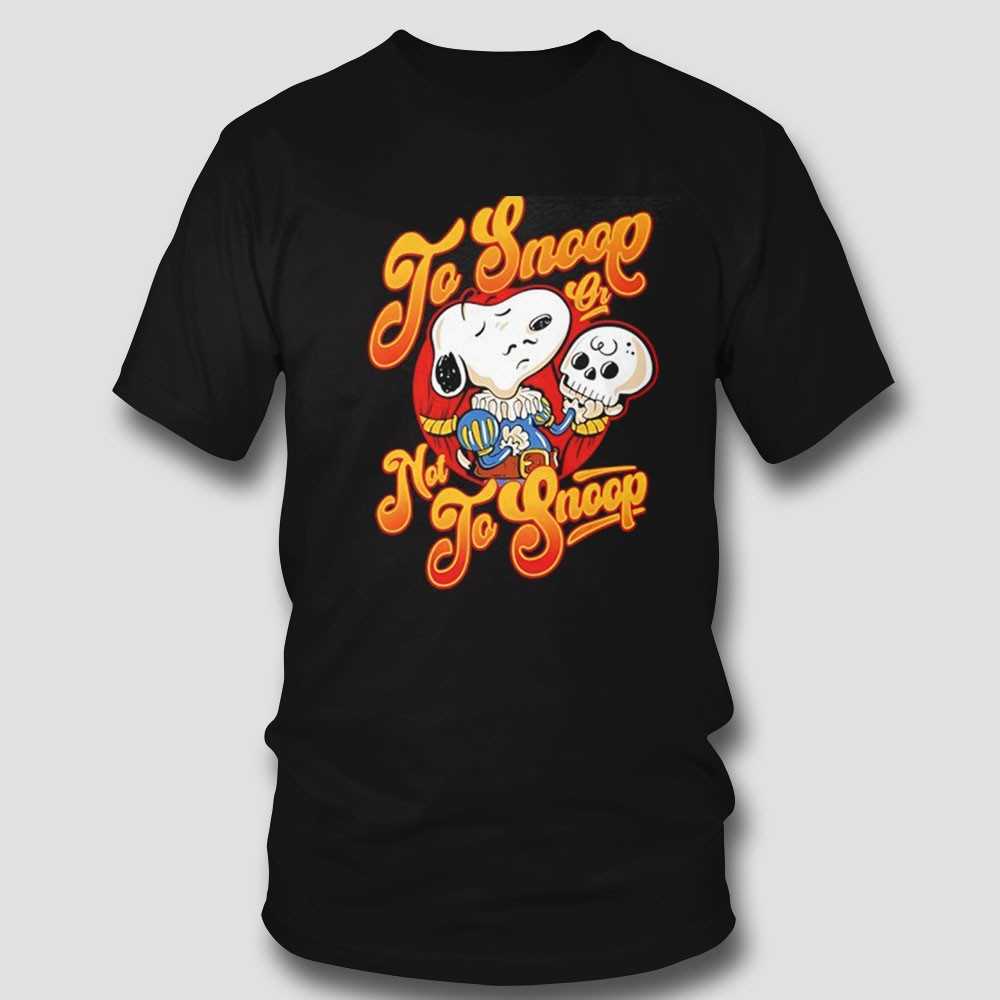 Snoopy To Snoop Or Not To Snoop Shirt Snoopy To Snoop Or Not To Snoop Shirt