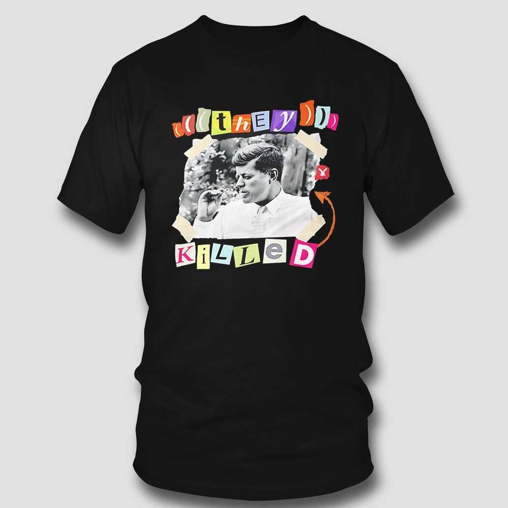 They Killed Jfk Shirt They Killed Jfk Shirt