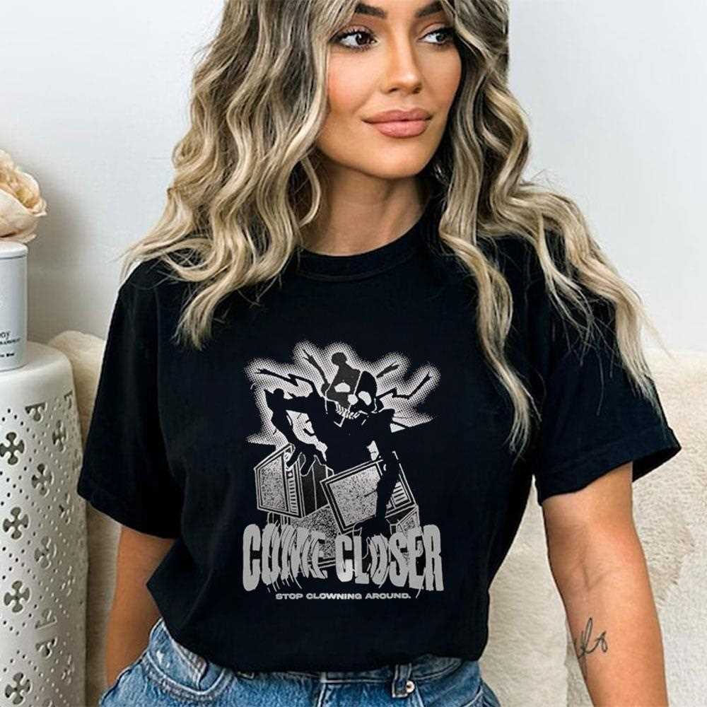 Come Closer Stop Clowning Around Shirt Come Closer Stop Clowning Around Shirt