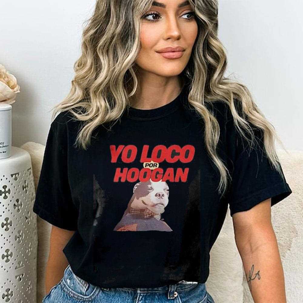 Dog Yo Loco Por Hoogan Shirt Dog Yo Loco Por Hoogan Shirt