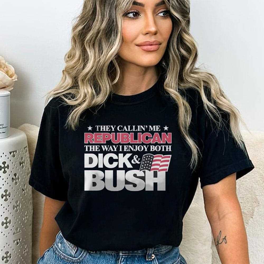 They Callin Me Republican The Way I Enjoy Both Dick Bush Shirt They Callin Me Republican The Way I Enjoy Both Dick Bush Shirt