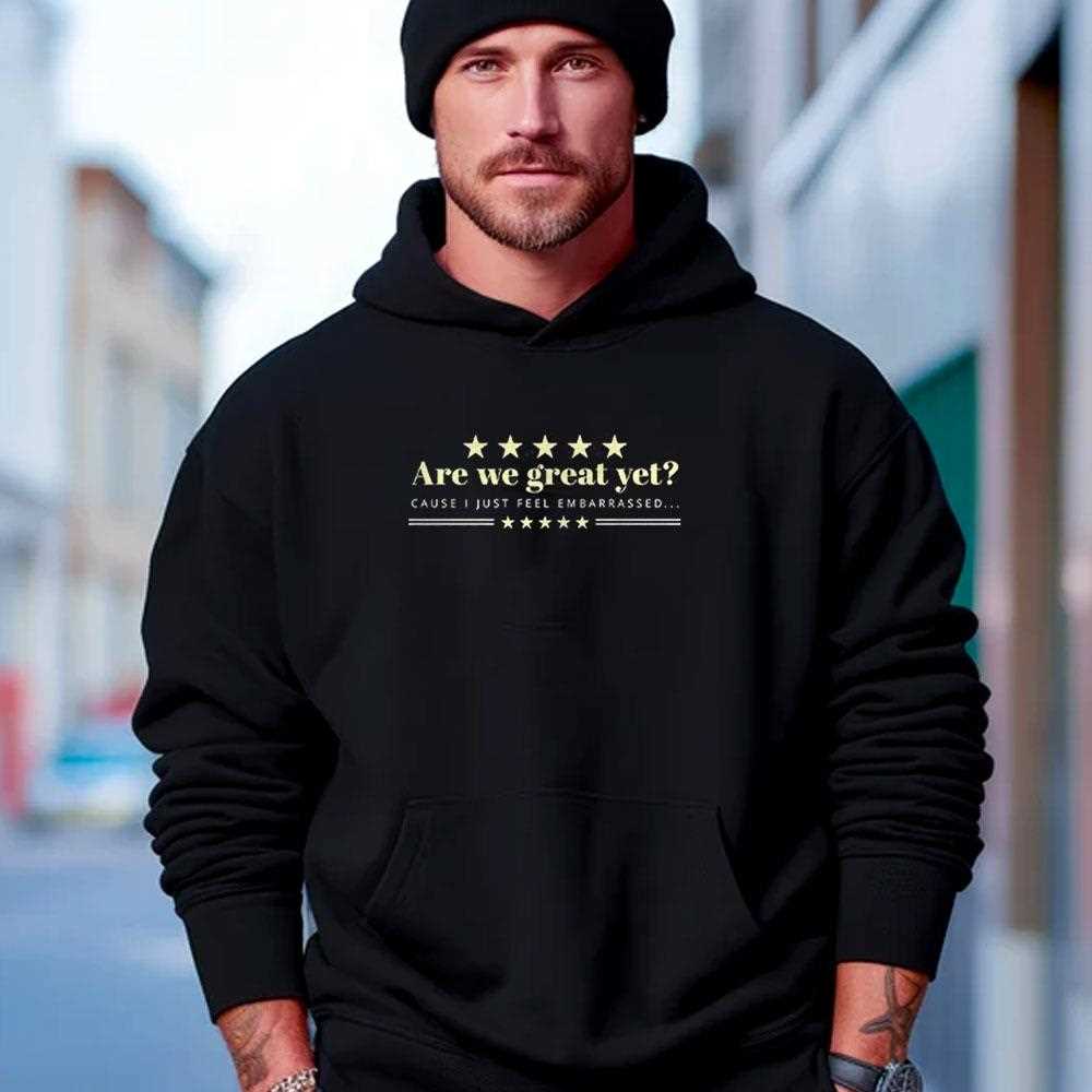 Are We Great Yet Cause I Just Feel Embarrassed Anti Trump Shirt Are We Great Yet Cause I Just Feel Embarrassed Anti Trump Shirt