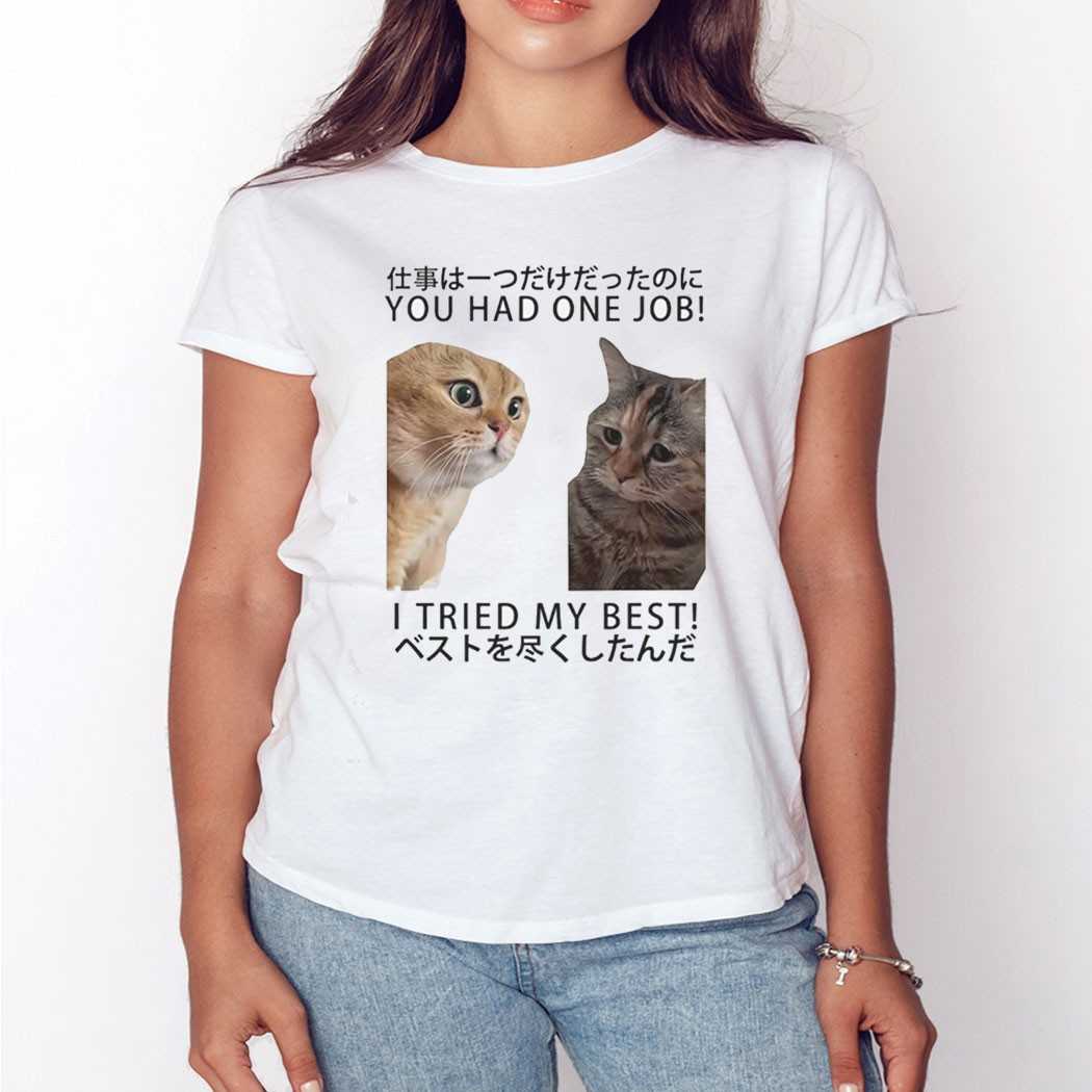 Cats You Had One Job I Tried My Best Shirt Cats You Had One Job I Tried My Best Shirt