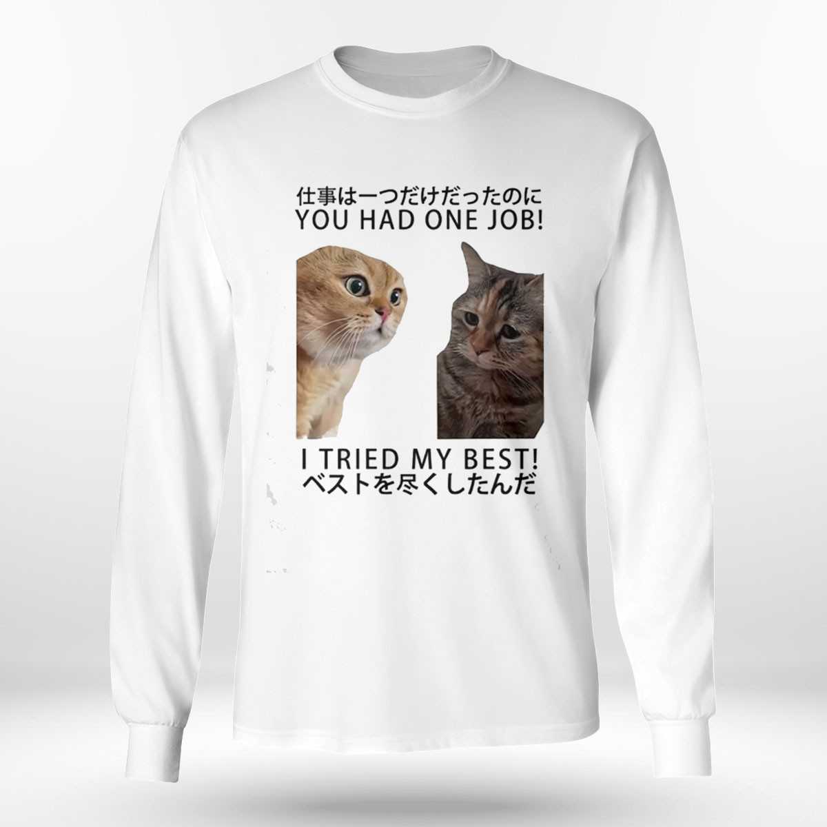 Cats You Had One Job I Tried My Best Shirt Cats You Had One Job I Tried My Best Shirt