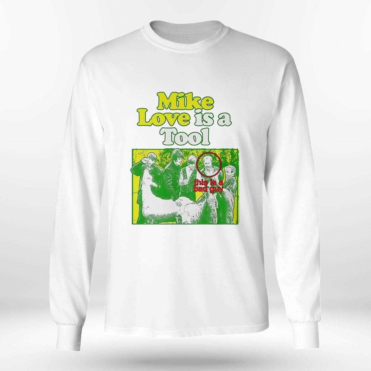 Mike Love Is A Tool This Is A Bad Guy Shirt Mike Love Is A Tool This Is A Bad Guy Shirt