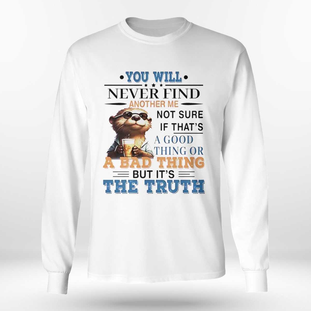 Otter You Will Never Find Another Me Not Sure If Thats Shirt Otter You Will Never Find Another Me Not Sure If Thats Shirt