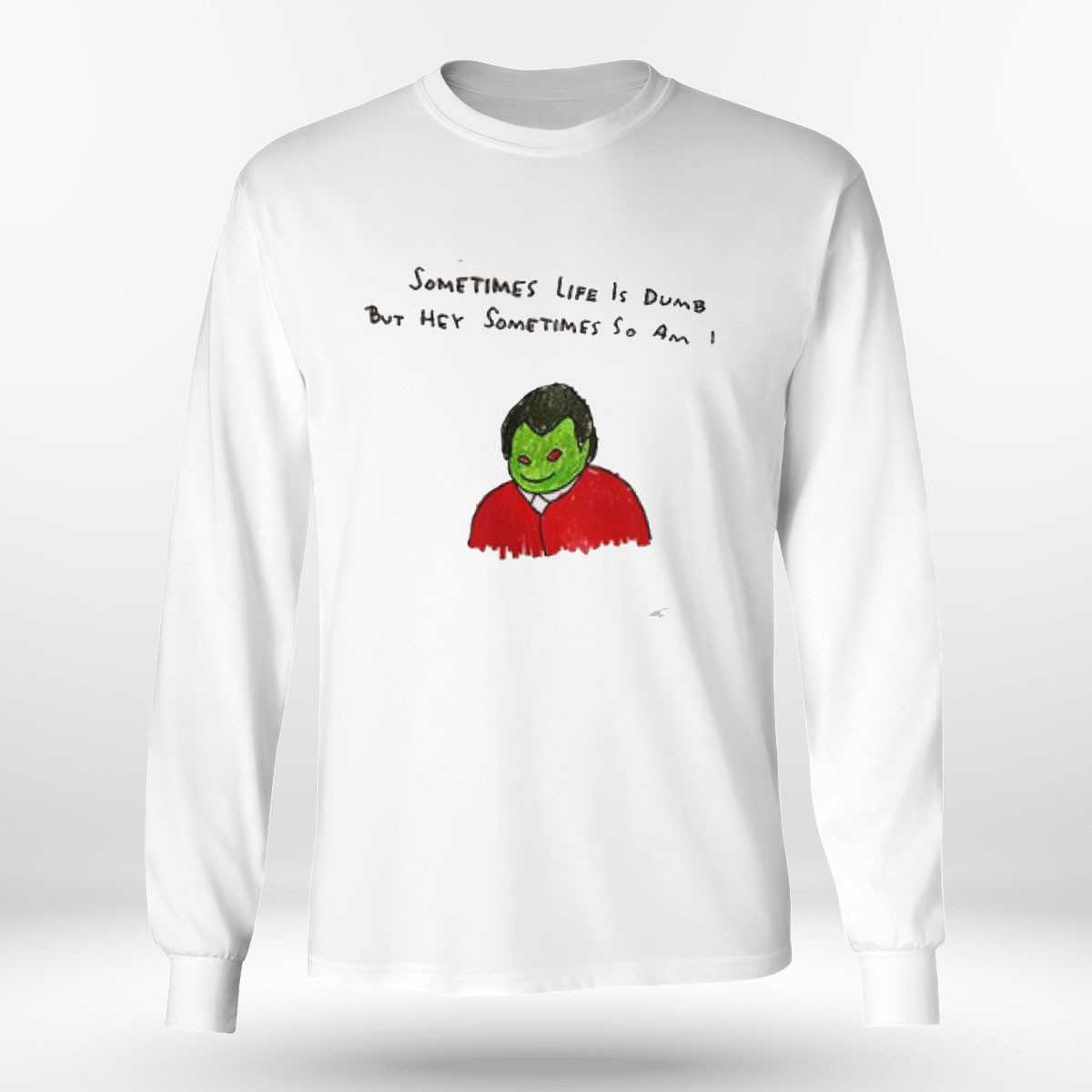 Sometimes Life Is Dumb But Hey Sometimes So Am I Shirt Sometimes Life Is Dumb But Hey Sometimes So Am I Shirt