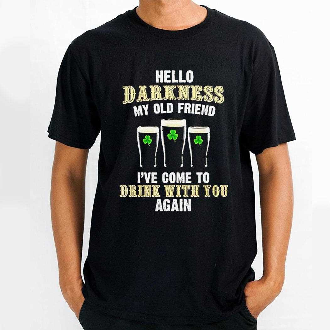 Hello Darkness My Old Friend Ive Come To Drink With You Again St Patricks Day Shirt Hello Darkness My Old Friend Ive Come To Drink With You Again St Patricks Day Shirt