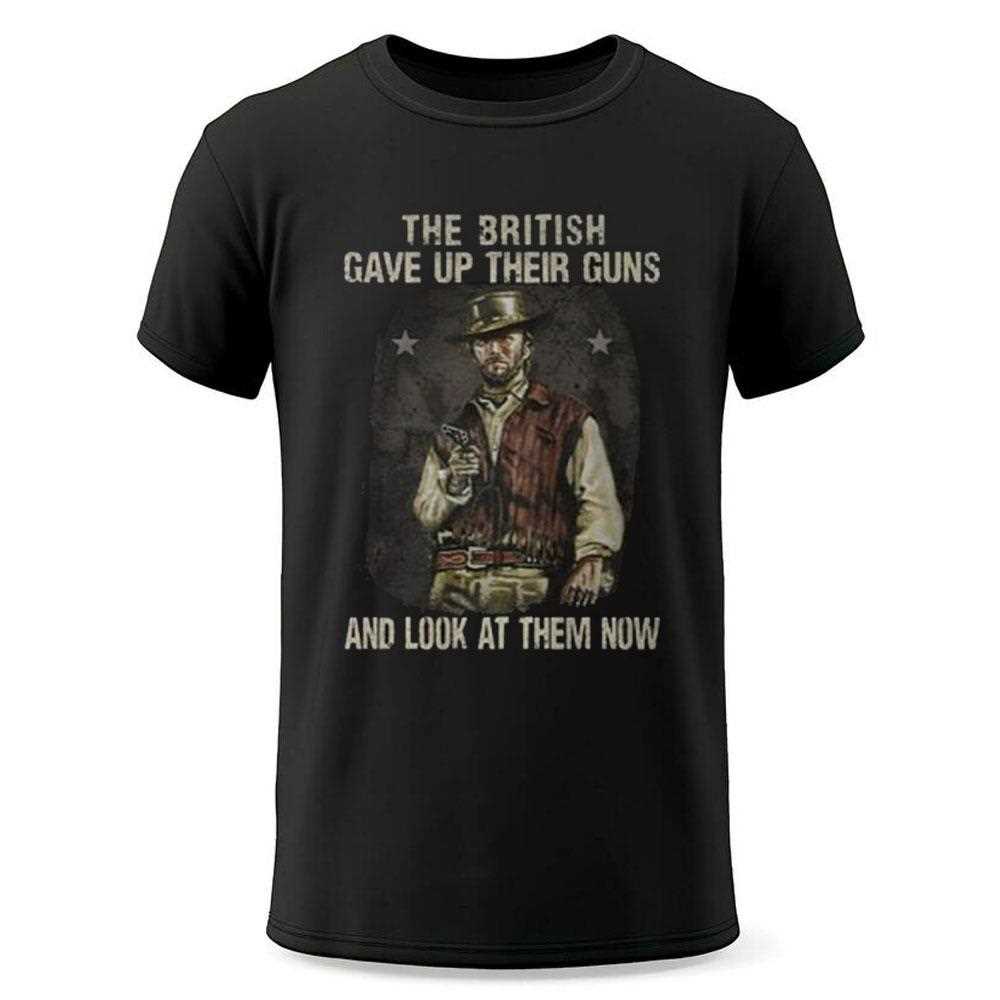 Clint Eastwood The British Gave Up Their Guns And Look At Them Now Shirt Clint Eastwood The British Gave Up Their Guns And Look At Them Now Shirt