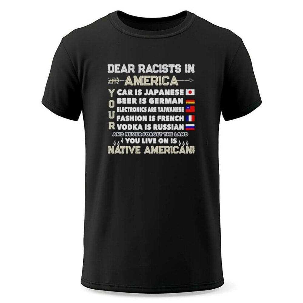 Dear Racists In America Car Is Japanese Beer Is German Shirt Dear Racists In America Car Is Japanese Beer Is German Shirt