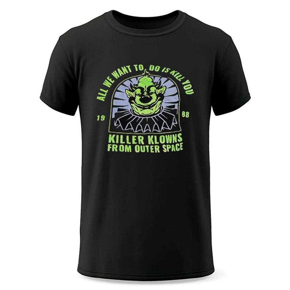 Goblin All We Want To Do Is Kill You Killer Klowns From Outer Space 1988 Shirt Goblin All We Want To Do Is Kill You Killer Klowns From Outer Space 1988 Shirt