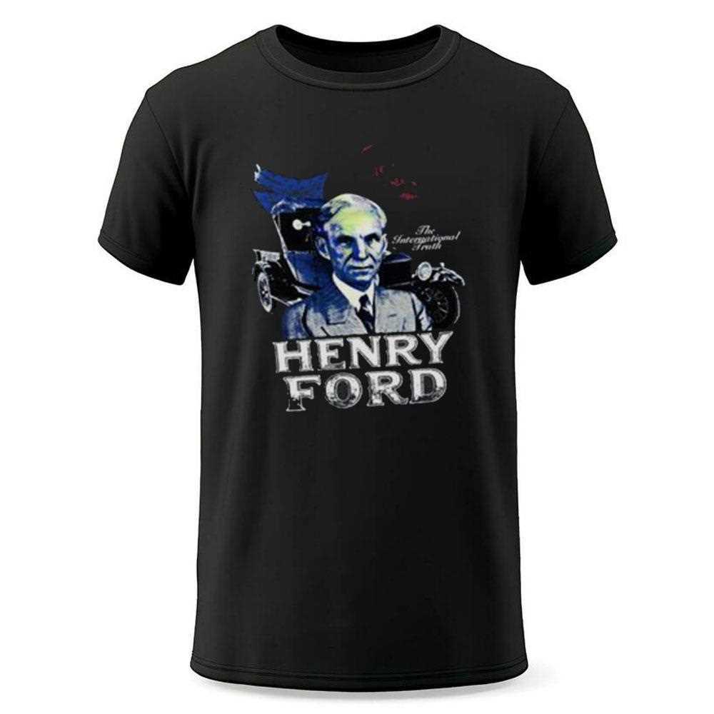 Henry Ford The International Truth Shirt Henry Ford The International Truth Shirt