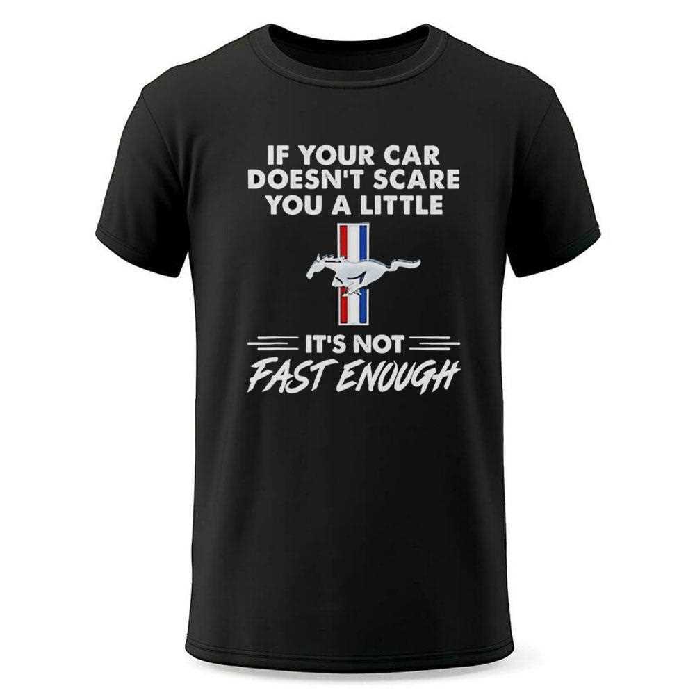 Mustang Logo If Your Car Doesnt Scare You A Little Its Not Fast Enough Shirt Mustang Logo If Your Car Doesnt Scare You A Little Its Not Fast Enough Shirt