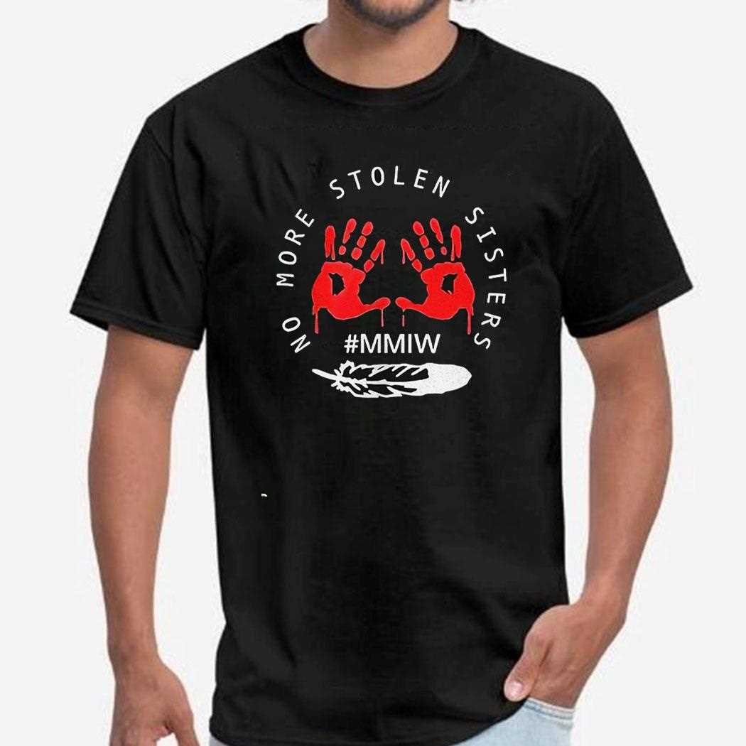 No More Stolen Sisters Mmiw Missing Shirt No More Stolen Sisters Mmiw Missing Shirt