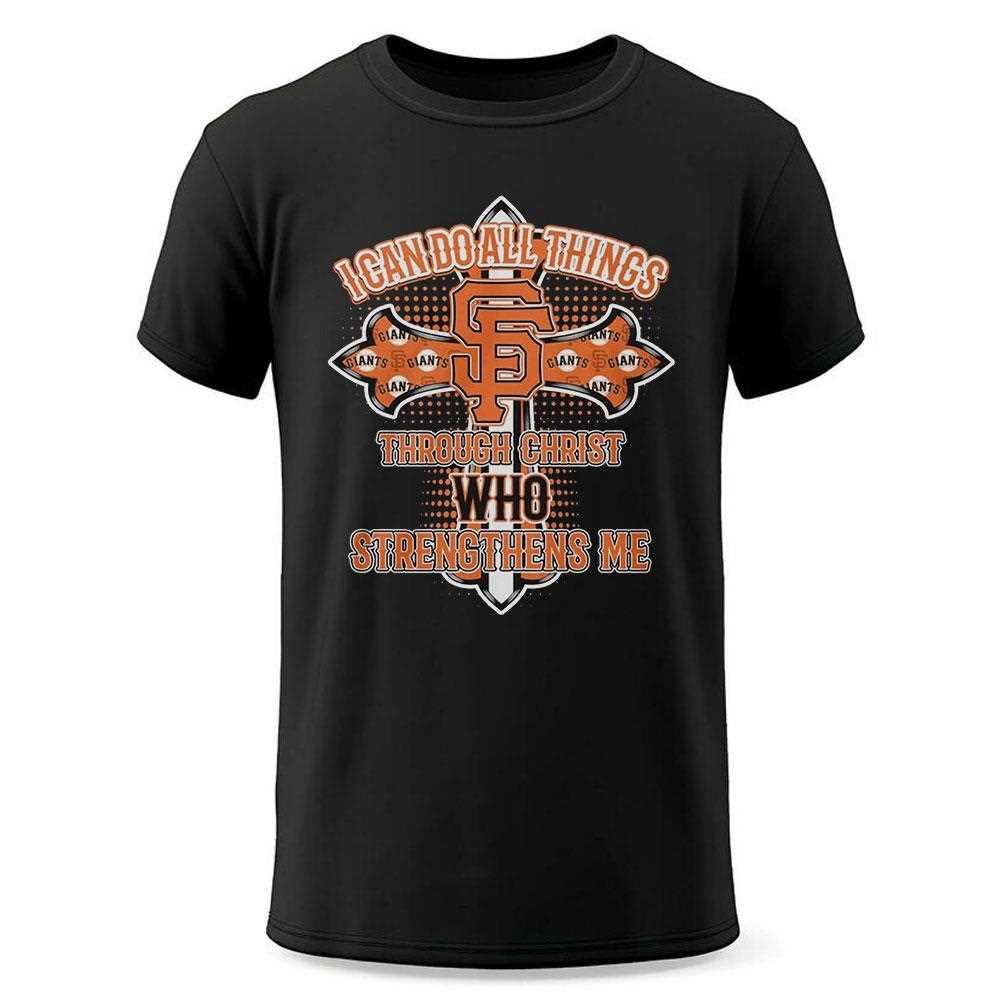San Francisco Giants I Can Do All Things Through Christ Who Strengthens Me Shirt San Francisco Giants I Can Do All Things Through Christ Who Strengthens Me Shirt